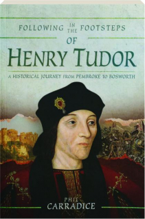 FOLLOWING IN THE FOOTSTEPS OF HENRY TUDOR: A Historical Journey from Pembroke to Bosworth