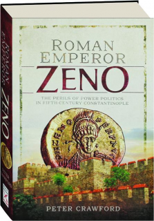 ROMAN EMPEROR ZENO: The Perils of Power Politics in Fifth-Century Constantinople