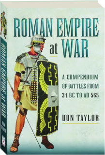 ROMAN EMPIRE AT WAR: A Compendium of Battles from 31 BC to AD 565
