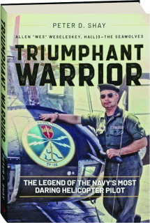 TRIUMPHANT WARRIOR: The Legend of the Navy's Most Daring Helicopter Pilot