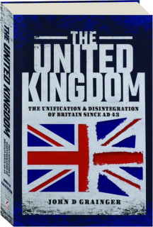 THE UNITED KINGDOM: The Unification and Disintegration of Britain Since AD 43