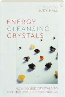 ENERGY CLEANSING CRYSTALS: How to Use Crystals to Optimize Your Surroundings