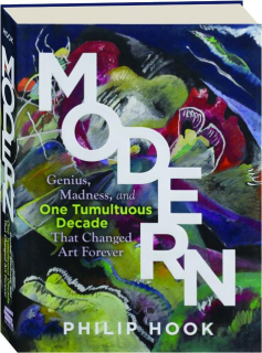MODERN: Genius Madness, and One Tumultuous Decade That Changed Art Forever