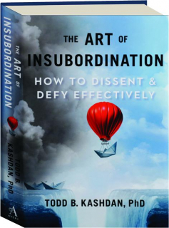 THE ART OF INSUBORDINATION: How to Dissent & Defy Effectively