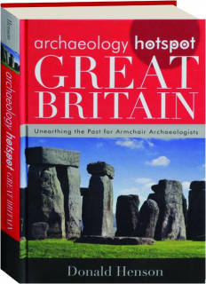 ARCHAEOLOGY HOTSPOT GREAT BRITAIN: Unearthing the Past for Armchair Archaeologists