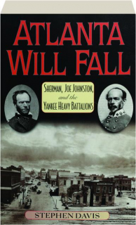 ATLANTA WILL FALL: Sherman, Joe Johnston, and the Yankee Heavy Battalions