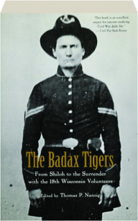 THE BADAX TIGERS: From Shiloh to the Surrender with the 18th Wisconsin Volunteers
