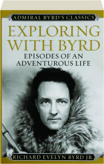 EXPLORING WITH BYRD: Episodes of an Adventurous Life