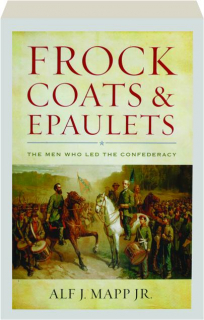FROCK COATS & EPAULETS: The Men Who Led the Confederacy