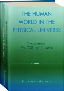 THE HUMAN WORLD IN THE PHYSICAL UNIVERSE: Consciousness, Free Will, and Evolution
