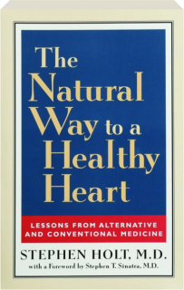 THE NATURAL WAY TO A HEALTHY HEART: Lessons from Alternative and Conventional Medicine