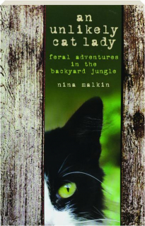 AN UNLIKELY CAT LADY: Feral Adventures in the Backyard Jungle