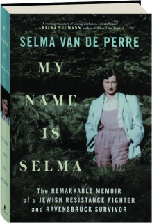 MY NAME IS SELMA: The Remarkable Memoir of a Jewish Resistance Fighter and Ravensbruck Survivor
