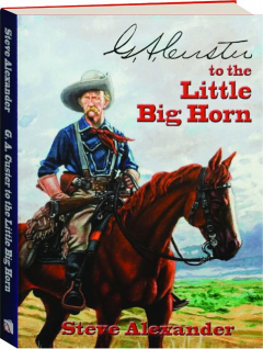 G.A. CUSTER TO THE LITTLE BIG HORN