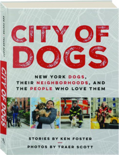 CITY OF DOGS: New York Dogs, Their Neighborhoods, and the People Who Love Them