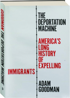 THE DEPORTATION MACHINE: America's Long History of Expelling Immigrants