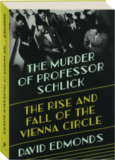 THE MURDER OF PROFESSOR SCHLICK: The Rise and Fall of the Vienna Circle