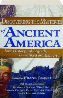 DISCOVERING THE MYSTERIES OF ANCIENT AMERICA: Lost History and Legends, Unearthed and Explored