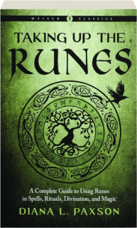 TAKING UP THE RUNES: A Complete Guide to Using Runes in Spells, Rituals, Divination, and Magic