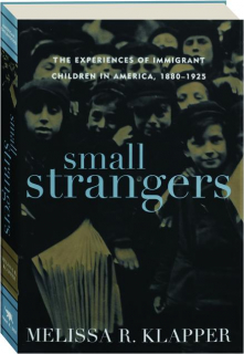 SMALL STRANGERS: The Experiences of Immigrant Children in America, 1880-1925