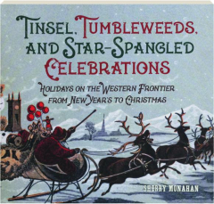 TINSEL, TUMBLEWEEDS, AND STAR-SPANGLED CELEBRATIONS: Holidays on the Western Frontier from New Year's to Christmas
