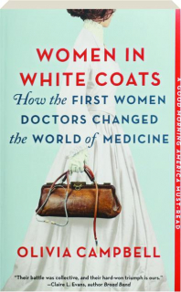 WOMEN IN WHITE COATS: How the First Women Doctors Changed the World of Medicine
