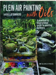 PLEIN AIR PAINTING WITH OILS: A Practical & Inspirational Guide to Painting Outdoors