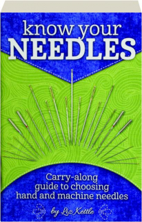 KNOW YOUR NEEDLES: Carry-Along Guide to Choosing Hand and Machine Needles