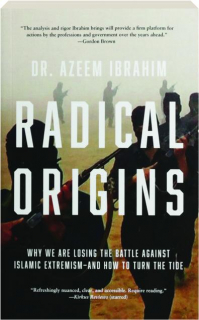 RADICAL ORIGINS: Why We Are Losing the Battle Against Islamic Extremism--And How to Turn the Tide