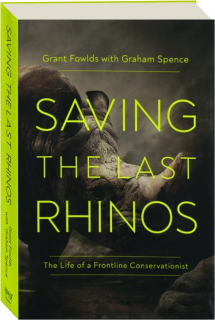 SAVING THE LAST RHINOS: The Life of a Frontline Conservationist