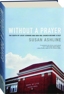 WITHOUT A PRAYER: The Death of Lucas Leonard and How One Church Became a Cult