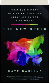 THE NEW BREED: What Our History with Animals Reveals about our Future with Robots