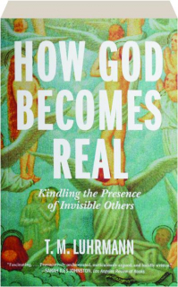 HOW GOD BECOMES REAL: Kindling the Presence of Invisible Others