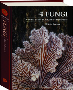 THE LIVES OF FUNGI: A Natural History of Our Planet's Decomposers
