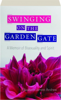 SWINGING ON THE GARDEN GATE: A Memoir of Bisexuality and Spirit
