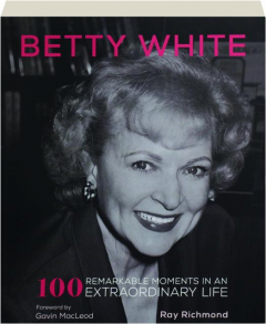 BETTY WHITE: 100 Remarkable Moments in an Extraordinary Life