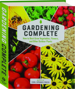 GARDENING COMPLETE: How to Best Grow Vegetables, Flowers, and Other Outdoor Plants