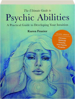 THE ULTIMATE GUIDE TO PSYCHIC ABILITIES: A Practical Guide to Developing Your Intuition