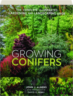 GROWING CONIFERS: The Complete Illustrated Gardening and Landscaping Guide