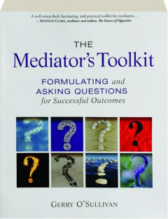 THE MEDIATOR'S TOOLKIT: Formulating and Asking Questions for Successful Outcomes