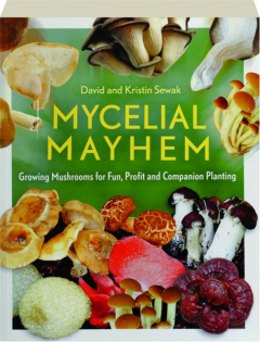MYCELIAL MAYHEM: Growing Mushrooms for Fun, Profit and Companion Planting