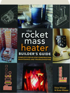THE ROCKET MASS HEATER BUILDER'S GUIDE: Complete Step-by-Step Construction, Maintenance and Troubleshooting
