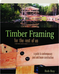 TIMBER FRAMING FOR THE REST OF US