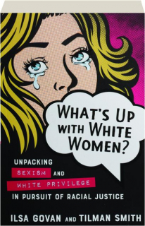 WHAT'S UP WITH WHITE WOMEN? Unpacking Sexism and White Privilege in Pursuit of Racial Justice