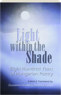 LIGHT WITHIN THE SHADE: Eight Hundred Years of Hungarian Poetry