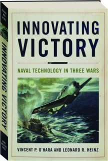 INNOVATING VICTORY: Naval Technology in Three Wars