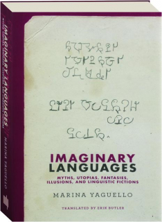 IMAGINARY LANGUAGES: Myths, Utopias, Fantasies, Illusions, and Linguistic Fictions