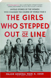 THE GIRLS WHO STEPPED OUT OF LINE: Untold Stories of the Women Who Changed the Course of World War II