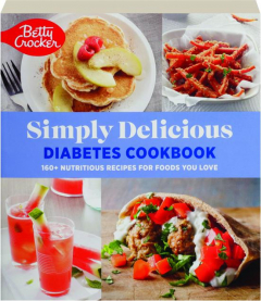 BETTY CROCKER SIMPLY DELICIOUS DIABETES COOKBOOK: 160+ Nutritious Recipes for Foods You Love