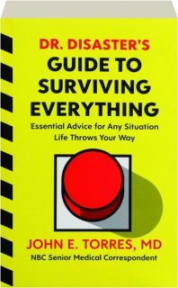 DR. DISASTER'S GUIDE TO SURVIVING EVERYTHING: Essential Advice for Any Situation Life Throws Your Way